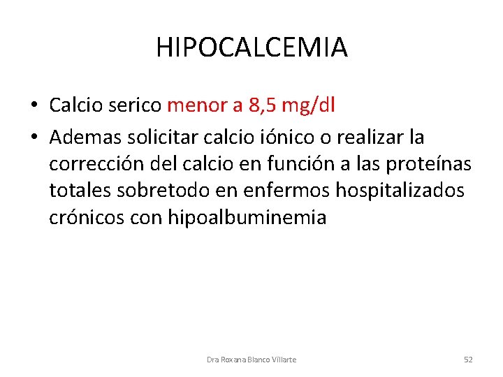 HIPOCALCEMIA • Calcio serico menor a 8, 5 mg/dl • Ademas solicitar calcio iónico