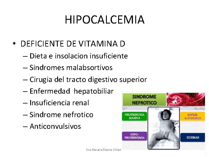 HIPOCALCEMIA • DEFICIENTE DE VITAMINA D – Dieta e insolacion insuficiente – Sindromes malabsortivos