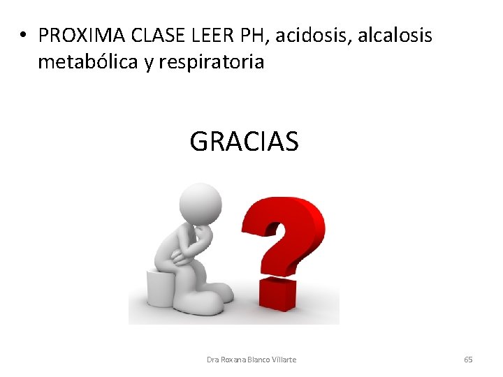  • PROXIMA CLASE LEER PH, acidosis, alcalosis metabólica y respiratoria GRACIAS Dra Roxana