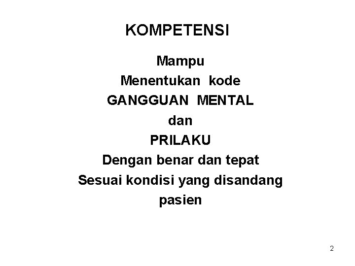 KOMPETENSI Mampu Menentukan kode GANGGUAN MENTAL dan PRILAKU Dengan benar dan tepat Sesuai kondisi