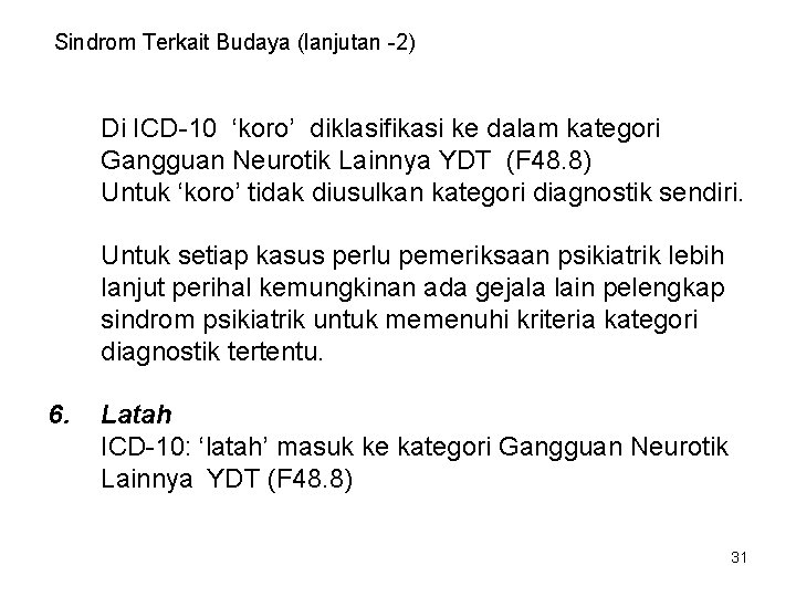 Sindrom Terkait Budaya (lanjutan -2) Di ICD-10 ‘koro’ diklasifikasi ke dalam kategori Gangguan Neurotik