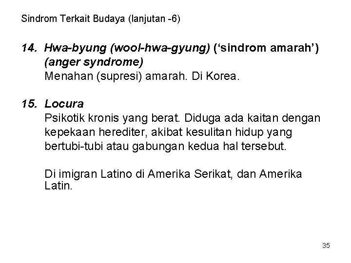 Sindrom Terkait Budaya (lanjutan -6) 14. Hwa-byung (wool-hwa-gyung) (‘sindrom amarah’) (anger syndrome) Menahan (supresi)