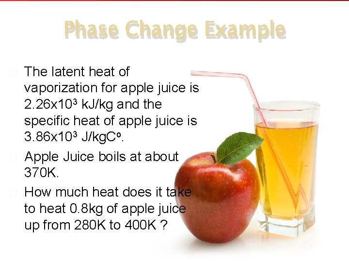 Phase Change Example � � � The latent heat of vaporization for apple juice