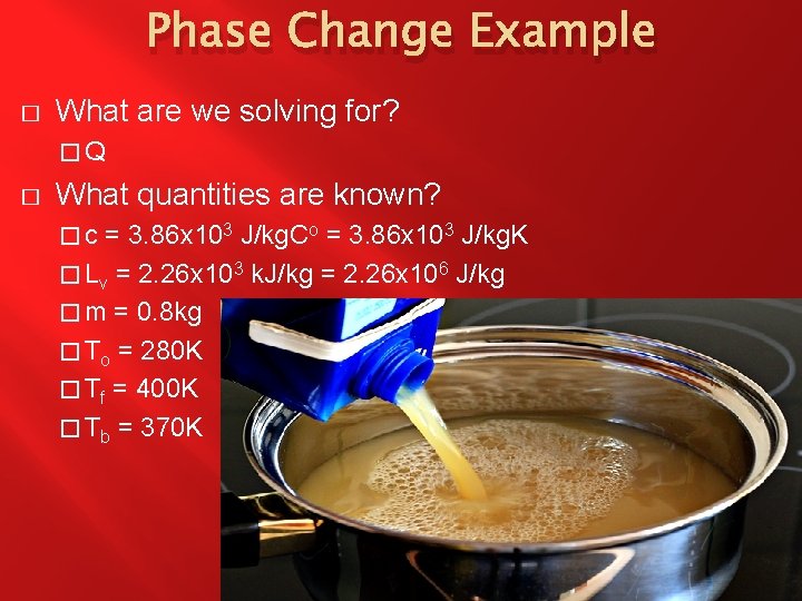 Phase Change Example � What are we solving for? �Q � What quantities are
