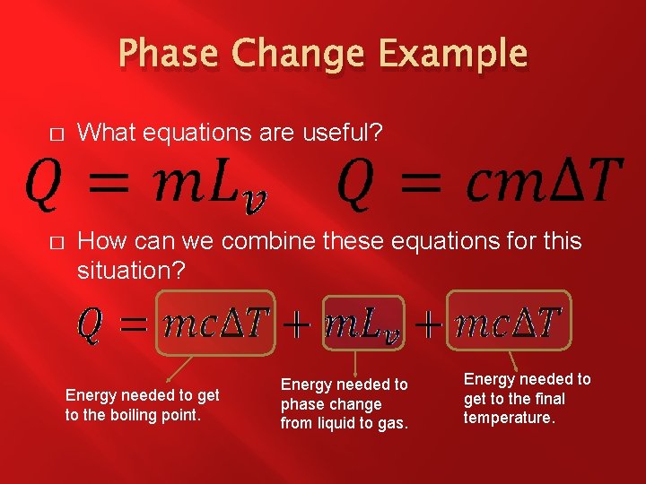 Phase Change Example � What equations are useful? � How can we combine these
