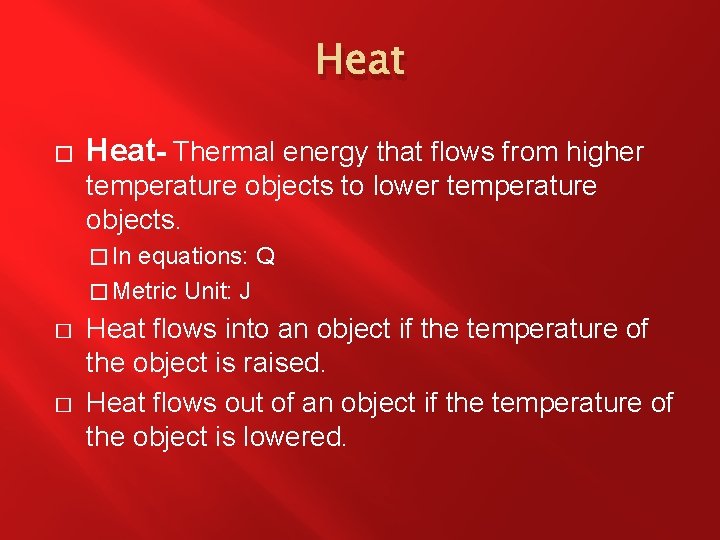 Heat � Heat- Thermal energy that flows from higher temperature objects to lower temperature