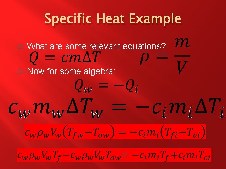 Specific Heat Example � What are some relevant equations? � Now for some algebra: