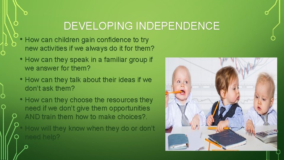 DEVELOPING INDEPENDENCE • How can children gain confidence to try new activities if we