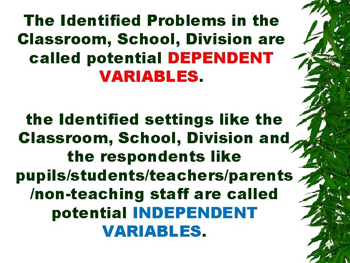 The Identified Problems in the Classroom, School, Division are called potential DEPENDENT VARIABLES. the