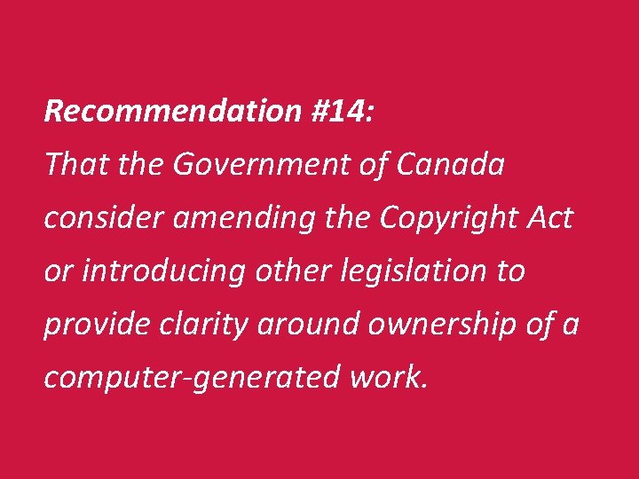 Recommendation #14: That the Government of Canada consider amending the Copyright Act or introducing