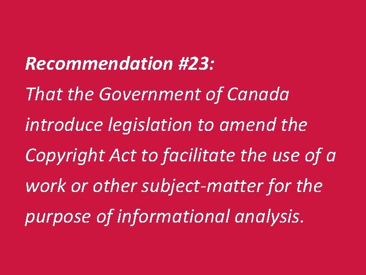 Recommendation #23: That the Government of Canada introduce legislation to amend the Copyright Act