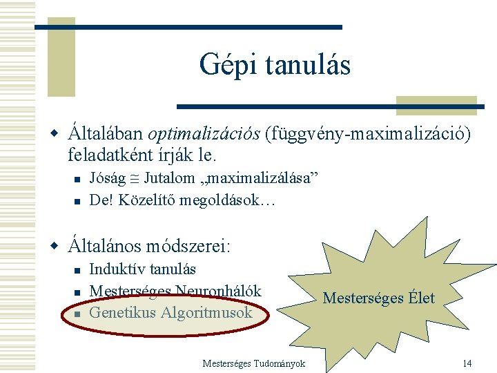 Gépi tanulás w Általában optimalizációs (függvény-maximalizáció) feladatként írják le. n n Jóság Jutalom „maximalizálása”