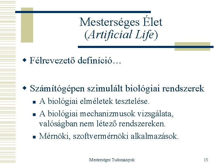 Mesterséges Élet (Artificial Life) w Félrevezető definíció… w Számítógépen szimulált biológiai rendszerek n n