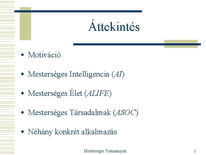 Áttekintés w Motiváció w Mesterséges Intelligencia (AI) w Mesterséges Élet (ALIFE) w Mesterséges Társadalmak