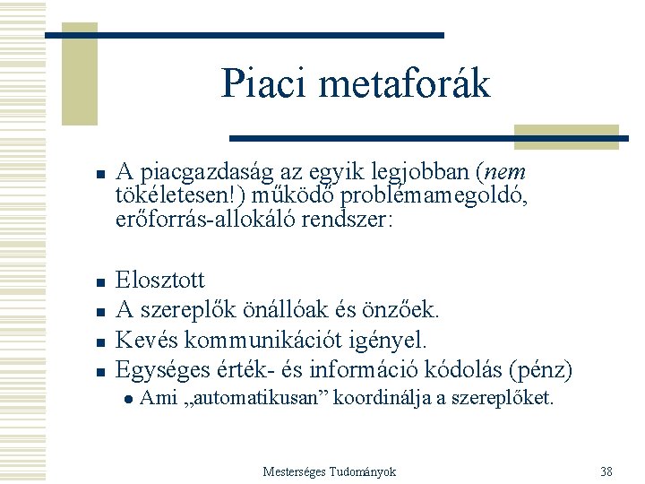 Piaci metaforák n n n A piacgazdaság az egyik legjobban (nem tökéletesen!) működő problémamegoldó,