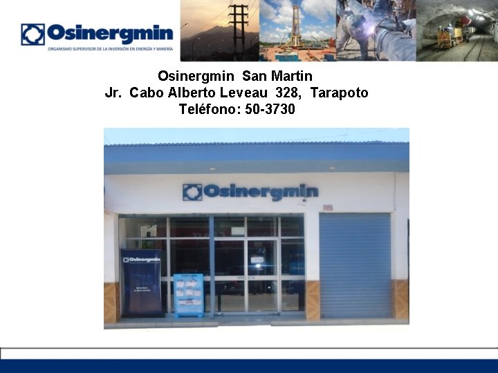 Osinergmin San Martin Jr. Cabo Alberto Leveau 328, Tarapoto Teléfono: 50 -3730 