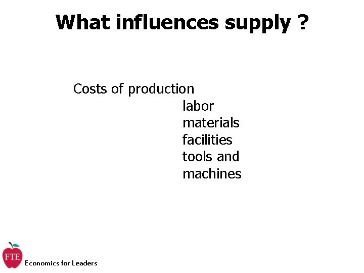 What influences supply ? Costs of production labor materials facilities tools and machines Economics