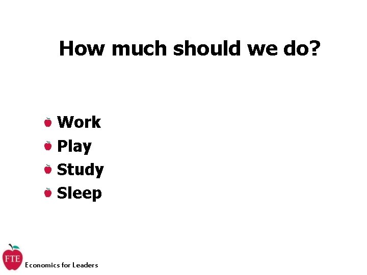 How much should we do? Work Play Study Sleep Economics for Leaders 