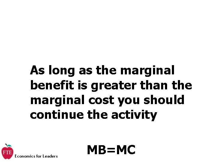 As long as the marginal benefit is greater than the marginal cost you should