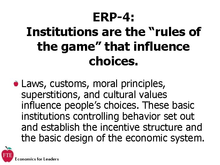 ERP-4: Institutions are the “rules of the game” that influence choices. Laws, customs, moral