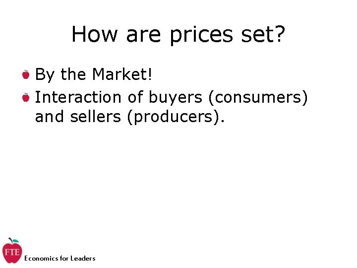 How are prices set? By the Market! Interaction of buyers (consumers) and sellers (producers).