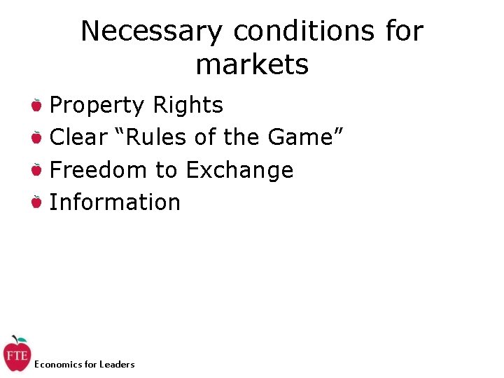 Necessary conditions for markets Property Rights Clear “Rules of the Game” Freedom to Exchange