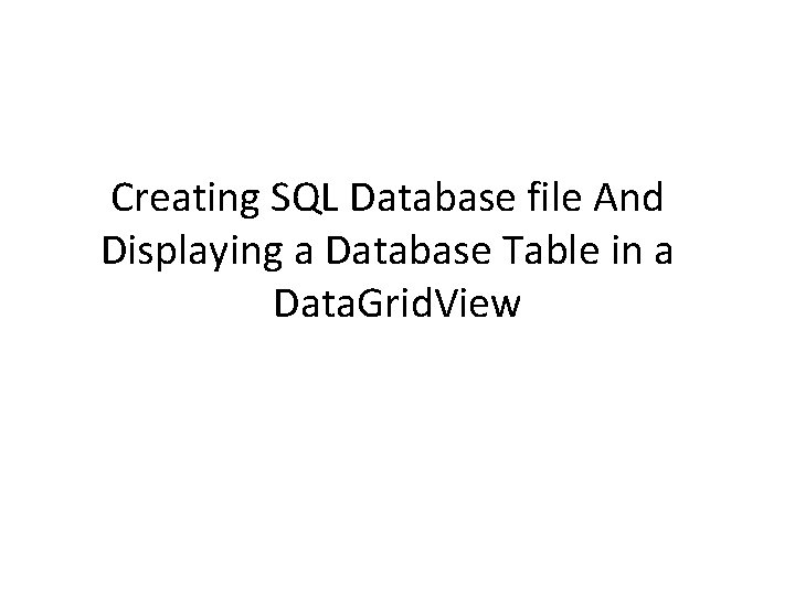 Creating SQL Database file And Displaying a Database Table in a Data. Grid. View