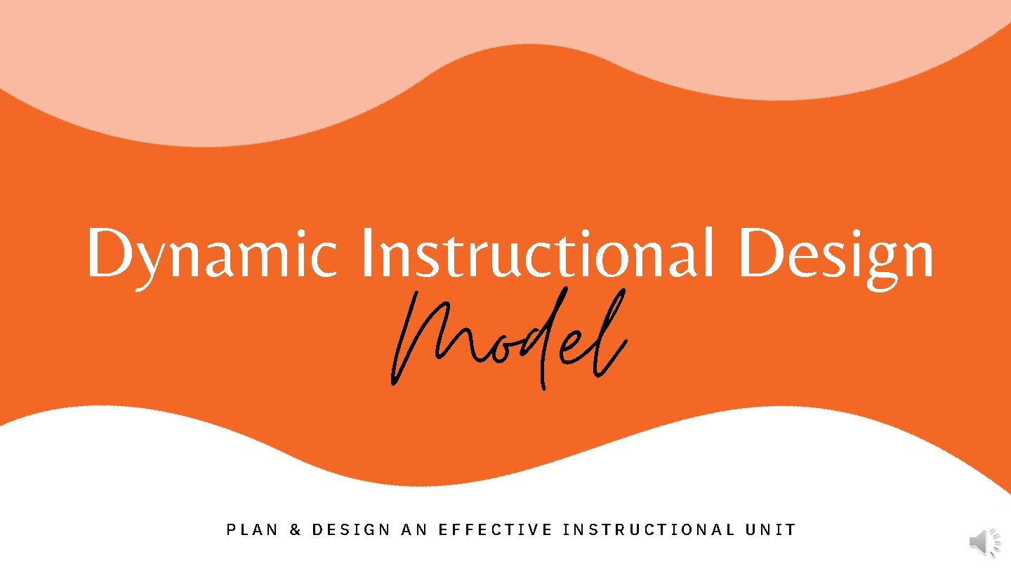 Dynamic Instructional Design Model PLAN & DESIGN AN EFFECTIVE INSTRUCTIONAL UNIT 