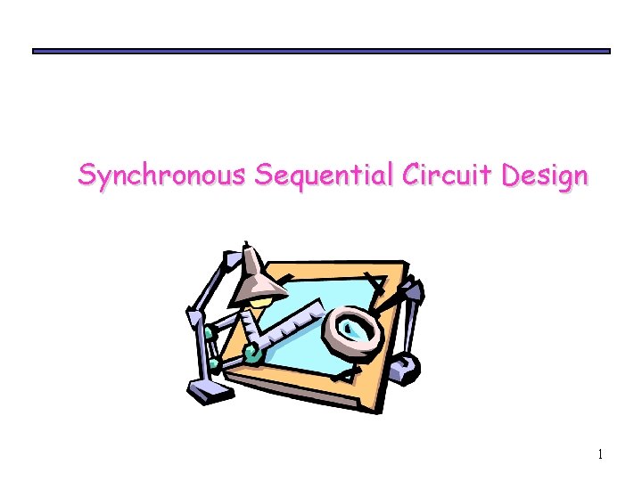 Synchronous Sequential Circuit Design 1 