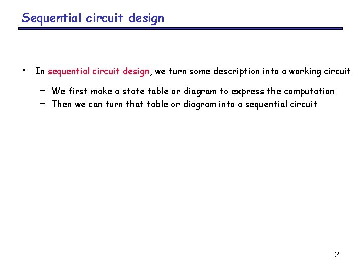 Sequential circuit design • In sequential circuit design, we turn some description into a