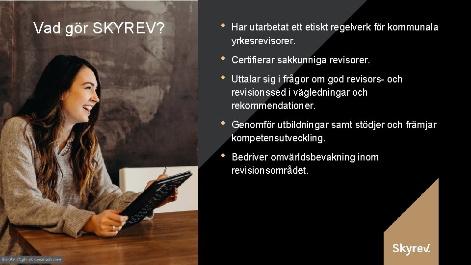 Vad gör SKYREV? • Har utarbetat etiskt regelverk för kommunala yrkesrevisorer. • • Certifierar