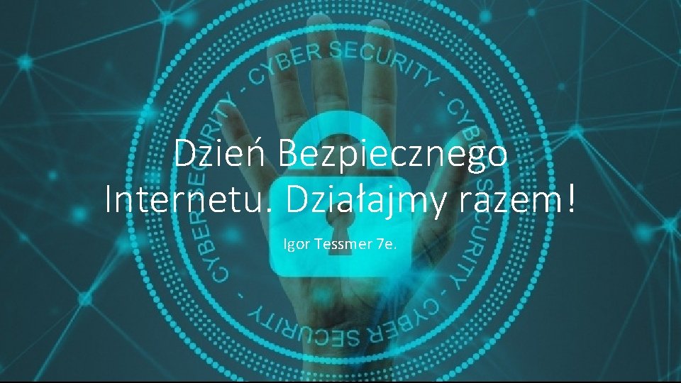 Dzień Bezpiecznego Internetu. Działajmy razem! Igor Tessmer 7 e. 