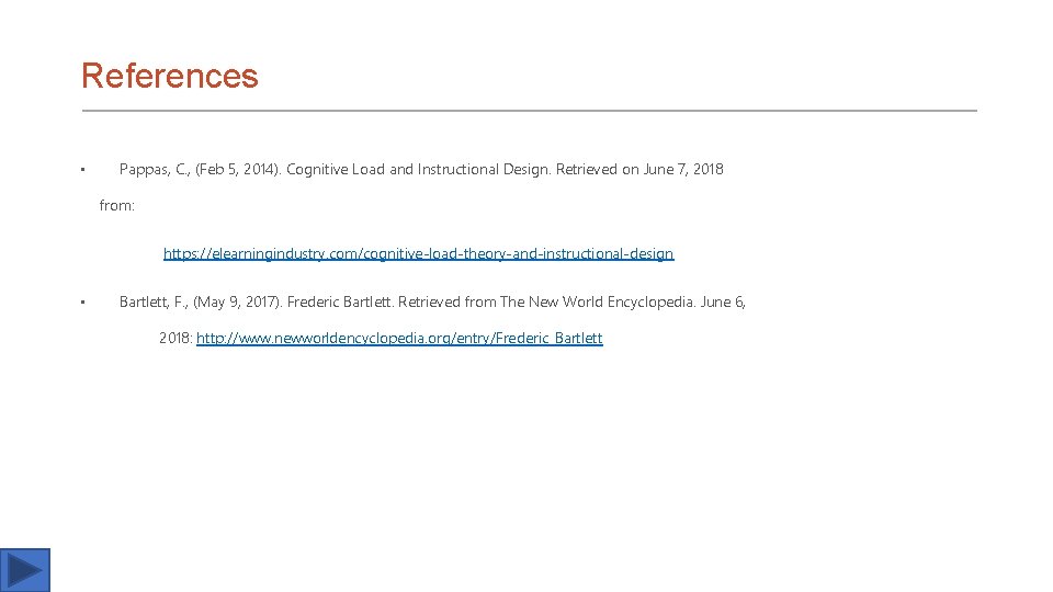 References • Pappas, C. , (Feb 5, 2014). Cognitive Load and Instructional Design. Retrieved