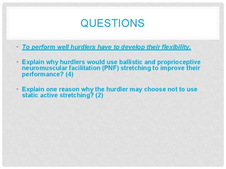 QUESTIONS • To perform well hurdlers have to develop their flexibility. • Explain why