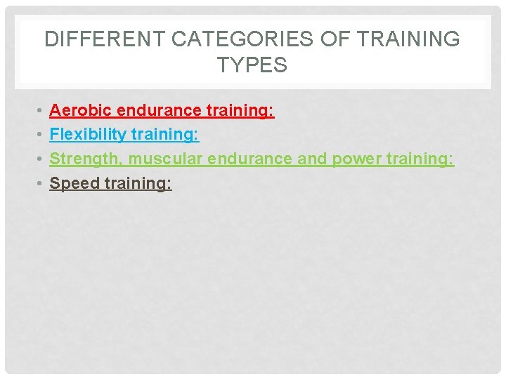 DIFFERENT CATEGORIES OF TRAINING TYPES • • Aerobic endurance training: Flexibility training: Strength, muscular