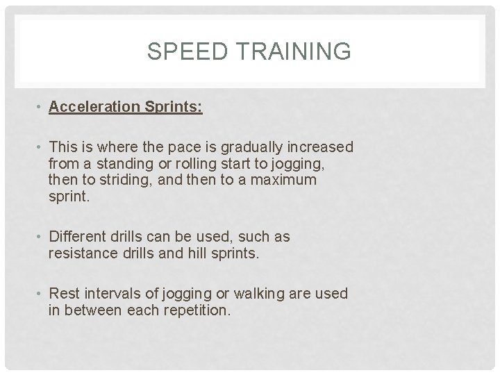 SPEED TRAINING • Acceleration Sprints: • This is where the pace is gradually increased