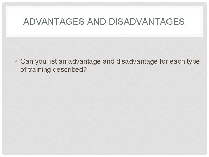 ADVANTAGES AND DISADVANTAGES • Can you list an advantage and disadvantage for each type