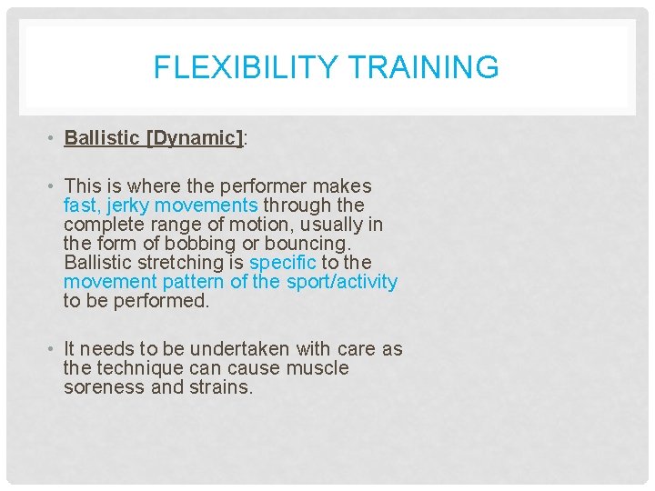 FLEXIBILITY TRAINING • Ballistic [Dynamic]: • This is where the performer makes fast, jerky