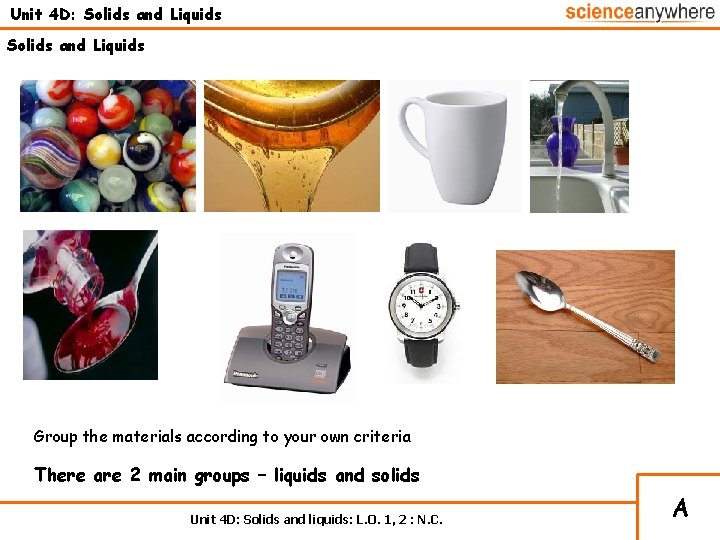 Unit 4 D: Solids and Liquids Group the materials according to your own criteria