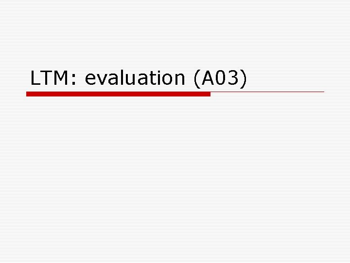 LTM: evaluation (A 03) 