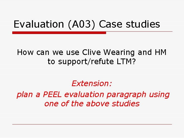 Evaluation (A 03) Case studies How can we use Clive Wearing and HM to