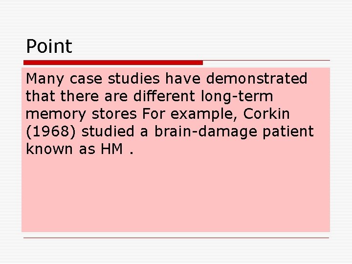 Point Many case studies have demonstrated that there are different long-term memory stores For