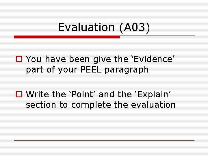 Evaluation (A 03) o You have been give the ‘Evidence’ part of your PEEL