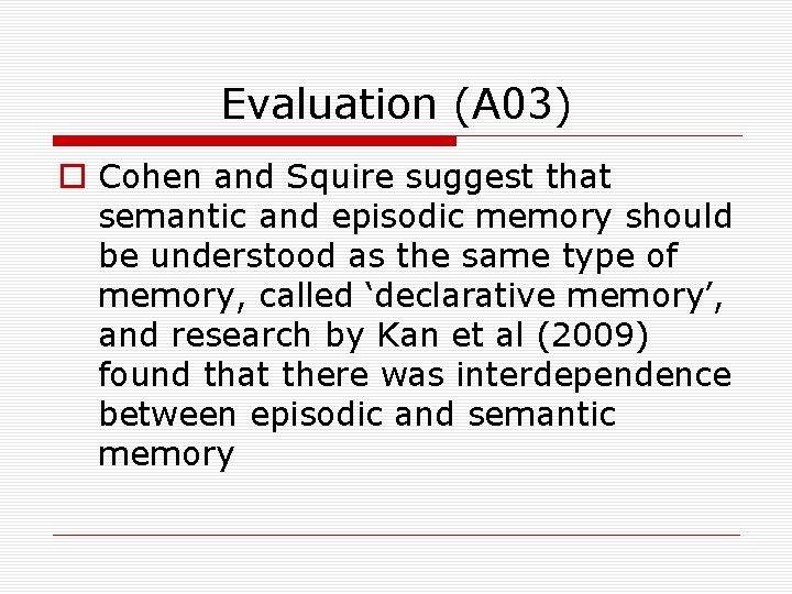 Evaluation (A 03) o Cohen and Squire suggest that semantic and episodic memory should
