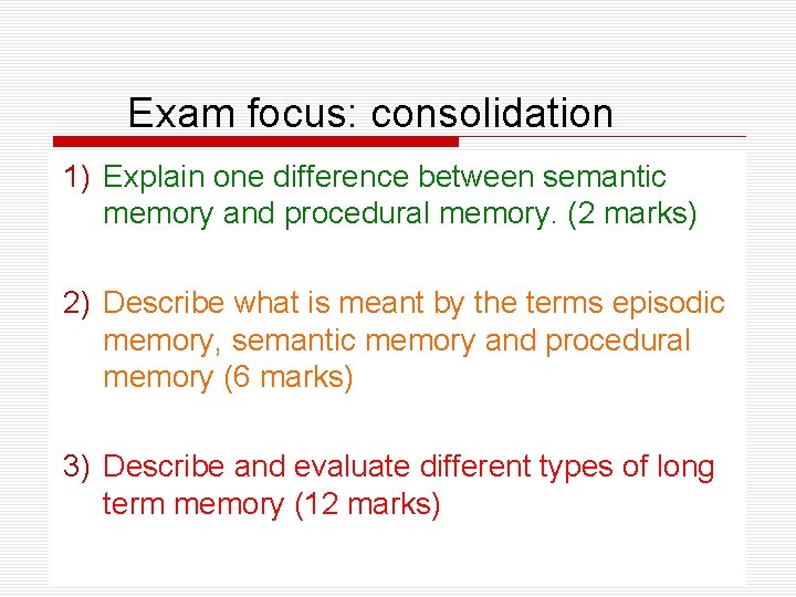 Exam focus: consolidation 1) Explain one difference between semantic memory and procedural memory. (2