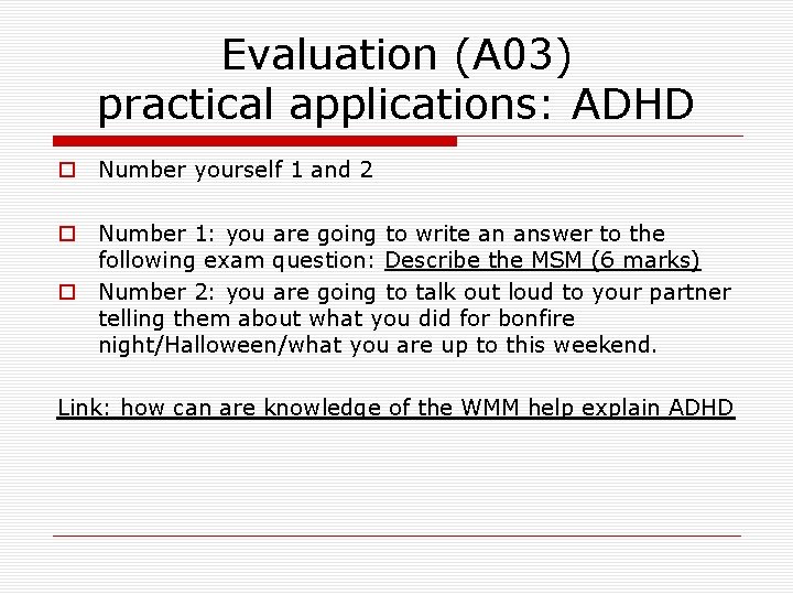 Evaluation (A 03) practical applications: ADHD o Number yourself 1 and 2 o Number