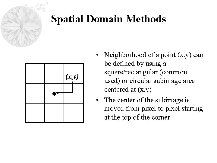 Spatial Domain Methods (x, y) • • Neighborhood of a point (x, y) can