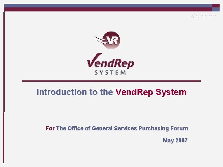 Welcome Introduction to the Vend. Rep System For The Office of General Services Purchasing