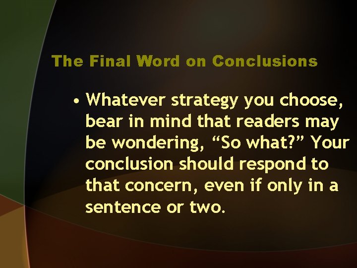 The Final Word on Conclusions • Whatever strategy you choose, bear in mind that