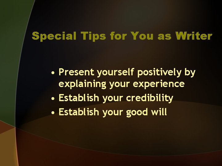 Special Tips for You as Writer • Present yourself positively by explaining your experience